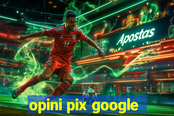 opini pix google